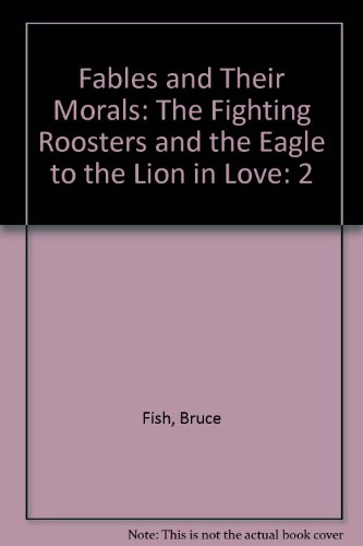 Imagen de archivo de Fables and Their Morals: The Fighting Roosters and the Eagle to the Lion in Love a la venta por Ergodebooks