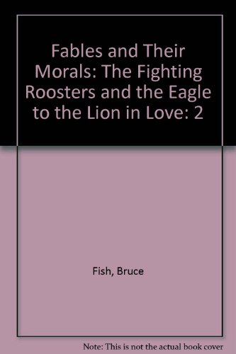 Stock image for Fables and Their Morals: The Fighting Roosters and the Eagle to the Lion in Love for sale by Ergodebooks