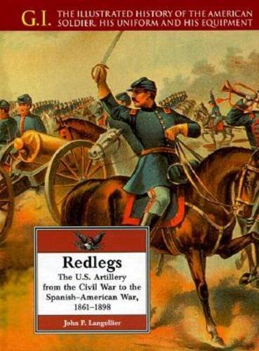 Beispielbild fr REDLEGS : THE U.S. ARTILLERY FROM THE CIVIL WAR TO THE SPANISH-AMERICAN WAR, 1861-1898 (THE G.I. SERIES, THE ILLUSTRATED HISTORY OF THE AMERICAN SOLDIER, HIS UNIFORM AND HIS EQUIPMENT) zum Verkauf von Second Story Books, ABAA