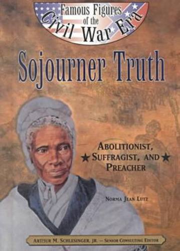 Sojourner Truth: Abolitionist, Suffragist, and Preacher (Famous Figures of the Civil War Era) (9780791060070) by Lutz, Norma Jean