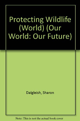 Beispielbild fr Protecting Wildlife (World) (Our World: Our Future) zum Verkauf von Better World Books: West