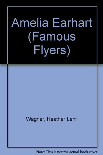 Amelia Earhart (Famous Flyers) (9780791074985) by Wagner, Heather Lehr