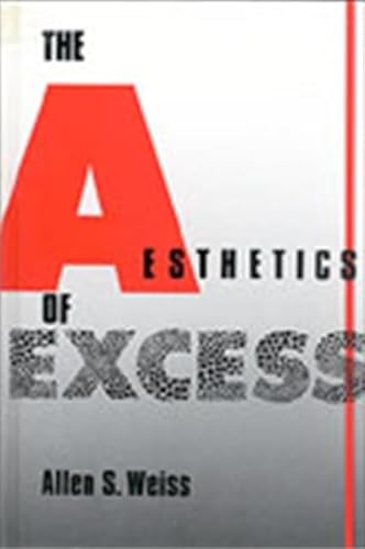 The Aesthetics of Excess (Suny Aesthetics and the Philosophy of Art) (9780791400524) by Weiss, Allen S