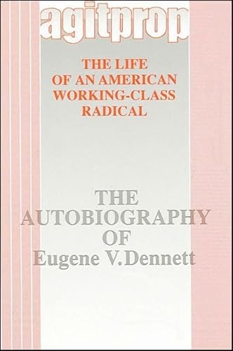 Beispielbild fr Agitprop: The Life of an American Working Class Radical : The Autobiography of Eugene V. Dennett zum Verkauf von Better World Books