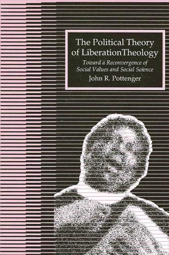 9780791401187: The Political Theory of Liberation Theology: Toward a Reconvergence of Social Values and Social Sciences