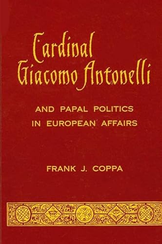 Beispielbild fr Cardinal Giacomo Antonelli and Papal Politics in European Affairs zum Verkauf von St Philip's Books, P.B.F.A., B.A.