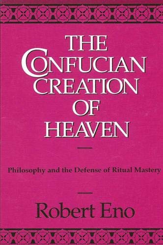 The Confucian Creation of Heaven: Philosophy and the Defense of Ritual Mastery