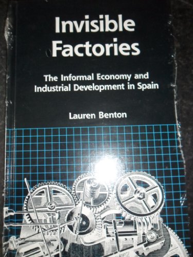 Invisible Factories: The Informal Economy and Industrial Development in Spain (Suny Series in the Anthropology of Work) - Benton, Lauren A.