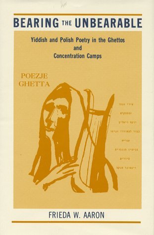 9780791402474: Bearing the Unbearable: Yiddish and Polish Poetry in the Ghettos and Concentration Camps (Suny Series in Modern Jewish Literature & Culture)