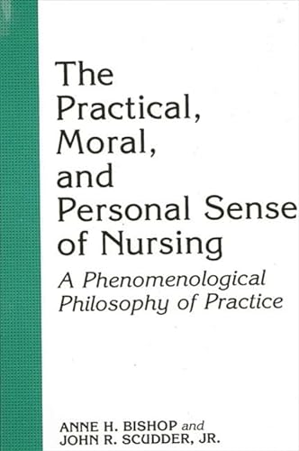 The Practical, Moral, and Personal Sense of Nursing: A Phenomenological Philosophy of Practice (9780791402511) by Bishop, Anne H; Scudder Jr, John R