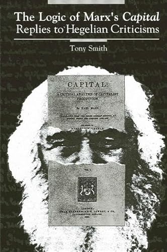 The Logic of Marx's Capital: Replies to Hegelian Criticisms (Suny the Philosophy of the Social Sciences) (9780791402672) by Smith, Tony