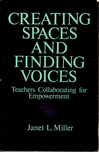 Creating Spaces and Finding Voices: Teachers Collaborating for Empowerment - Janet L. Miller