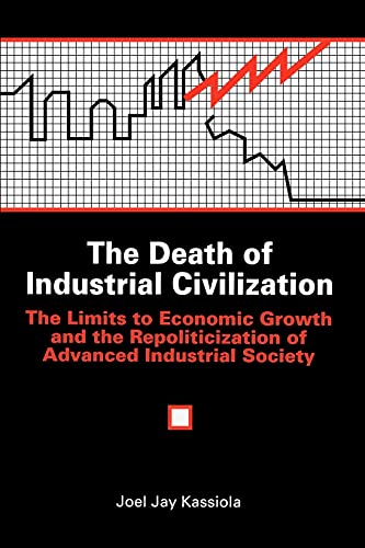 The Death of Industrial Civilization: The Limits to Economic Growth and the Repoliticization of A...