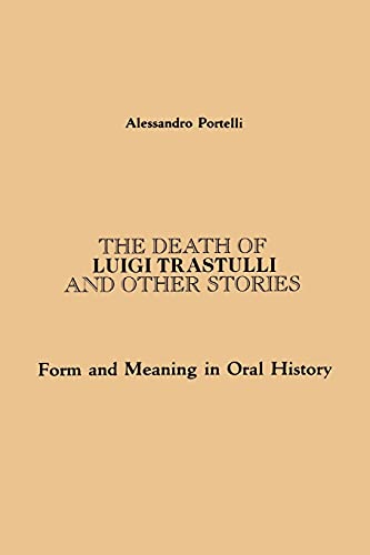 Imagen de archivo de The Death of Luigi Trastulli and Other Stories: Form and Meaning in Oral History (Suny Series in Oral and Public History) (Suny Oral and Public History) a la venta por Goodbooks Company