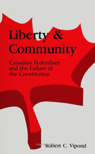 Liberty and Community: Canadian Federalism and the Failure of the Constitution (Research and Research Materials) - Robert C. Vipond