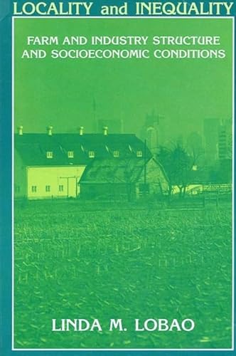 9780791404751: Locality and Inequality: Farm and Industry Structure and Socioeconomic Conditions (Suny Series, the New Inequalities)