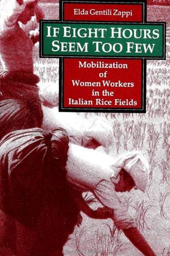 Imagen de archivo de If Eight Hours Seem Too few Mobilization of Women Workers in the Italian Rice Fields a la venta por Willis Monie-Books, ABAA