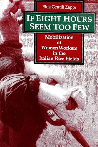 Stock image for If Eight Hours Seem Too few Mobilization of Women Workers in the Italian Rice Fields for sale by Willis Monie-Books, ABAA