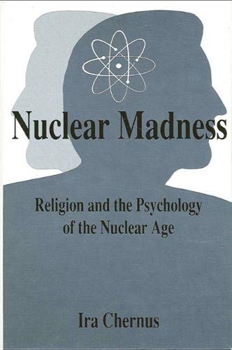 Nuclear Madness: Religion and the Psychology of the Nuclear Age (9780791405048) by Chernus, Ira