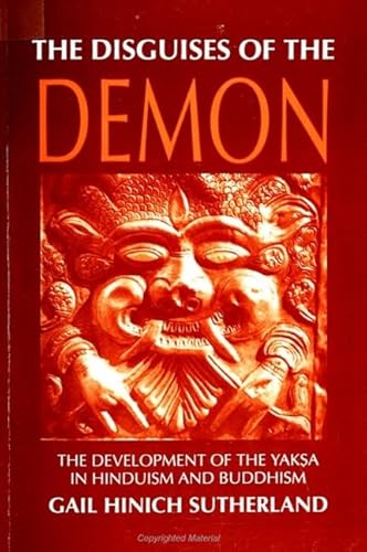 The Disguises of the Demon: The Development of the Yaksa in Hinduism and Buddhism (Suny Series in Hindu Studies) (Suny Hindu Studies) (9780791406212) by Sutherland, Gail Hinich