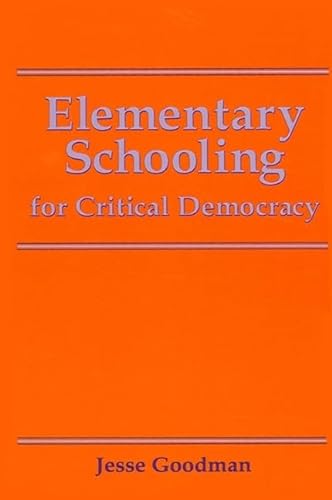 Elementary Schooling for Critical Democracy (Suny Series, Teacher Empowerment and School Reform) (9780791408599) by Goodman, Jesse