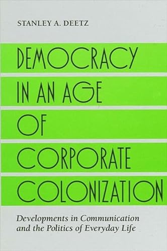 9780791408636: Democracy in an Age of Corporate Colonization: Developments in Communication and the Politics of Everyday Life (Suny Communication Studies)