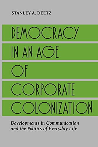 9780791408643: Democracy in an Age of Corporate Colonization: Developments in Communication and the Politics of Everyday Life (Suny Series in Speech Communication)