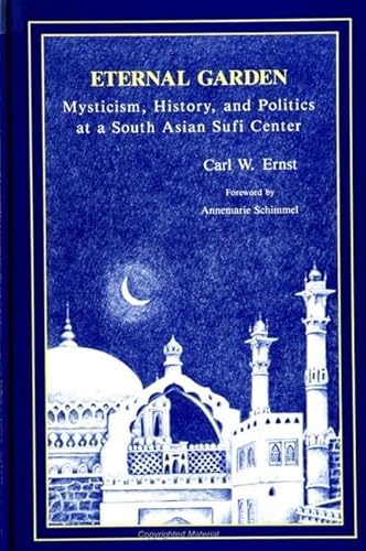 9780791408834: The Eternal Garden: Mysticism, History, and Politics at a South Asian Sufi Center