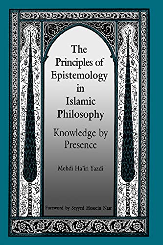 

The Principles of Epistemology in Islamic Philosophy: Knowledge by Presence (SUNY Series in Muslim Spirituality in South Asia) (SUNY series in Islam)
