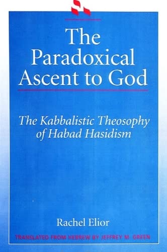 The Paradoxical Ascent to God: The Kabbalistic Theosophy of Habad Hasidism (Suny Series in Judaica) (9780791410455) by Elior, Rachel