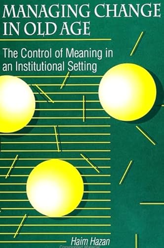 Imagen de archivo de Managing Change in Old Age The Control of Meaning in an Institutional Setting a la venta por Willis Monie-Books, ABAA