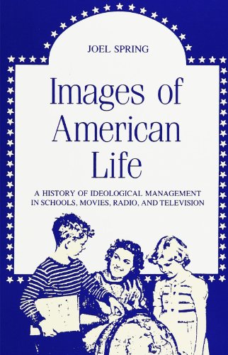 Stock image for Images of American Life: A History of Ideological Management in Schools, Movies, Radio, and Television (Suny Series in Education and Culture) for sale by Books From California