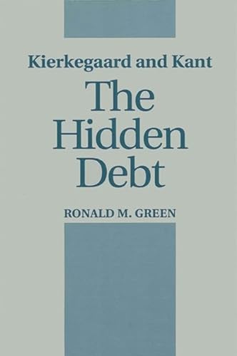 Kierkegaard and Kant: The Hidden Debt (Suny Philosophy) (9780791411070) by Green, Professor For The Study Of Ethics And Human Values Ronald M