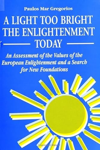 Stock image for A Light Too Bright: The Enlightenment Today: An Assessment of the Values of the European Enlightenment and a Search for New Foundations for Human Civilization (SUNY Series in Religious Studies) for sale by dsmbooks