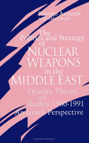 Stock image for The Politics and Strategy of Nuclear Weapons in the Middle East: Opacity, Theory, and Reality, 1960-1991: An Israeli Perspective (SUNY Series in Israeli Studies) (Suny Israeli Studies) for sale by Jenson Books Inc