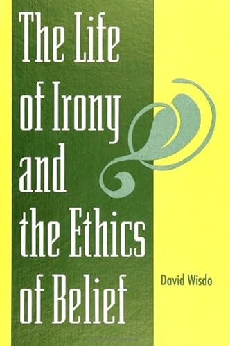 The Life of Irony and the Ethics of Belief (SUNY Series in Philosophy)
