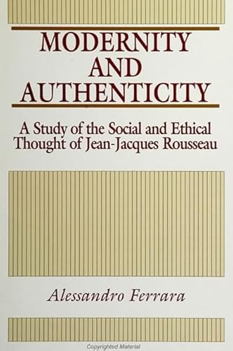 Beispielbild fr Modernity and Authenticity: A Study in the Social and Ethical Thought of Jean-Jacques Rousseau (S U N Y Series in Social and Political Thought) zum Verkauf von Books From California