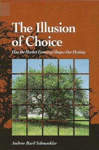Stock image for The Illusion of Choice : How the Market Economy Shapes Our Destiny for sale by Better World Books