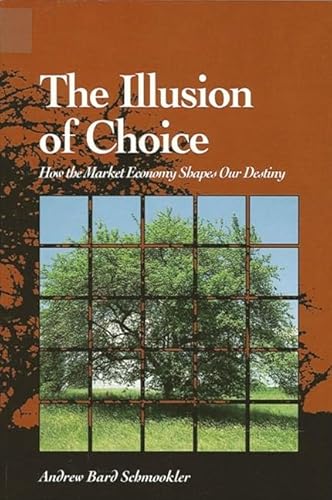 The Illusion of Choice: How the Market Economy Shapes Our Destiny (Suny Environmental Public Policy) (9780791412664) by Schmookler, Andrew Bard