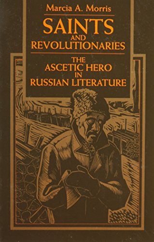 Saints and Revolutionaries: The Ascetic Hero in Russian Literature (Studies of the Harriman Institute Series) - Morris, Marcia A.