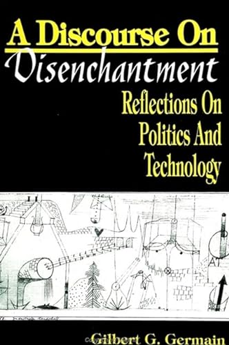 9780791413203: A Discourse on Disenchantment: Reflections on Politics and Technology (SUNY Series in Political Theory)