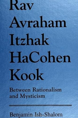 9780791413692: Rav Avraham Itzhak Hacohen Kook: Between Rationalism and Mysticism (SUNY series in Judaica: Hermeneutics, Mysticism, and Religion)