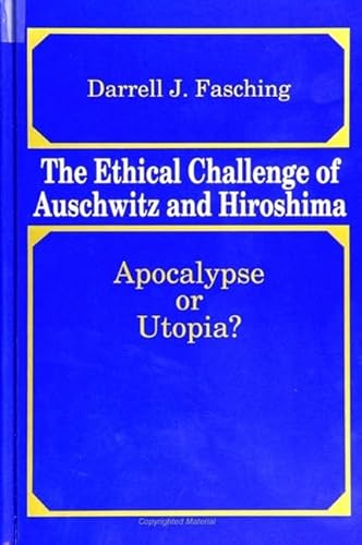 The Ethical Challenge of Auschwitz and Hiroshima: Apocalypse or Utopia? (9780791413753) by Fasching, Darrell J.