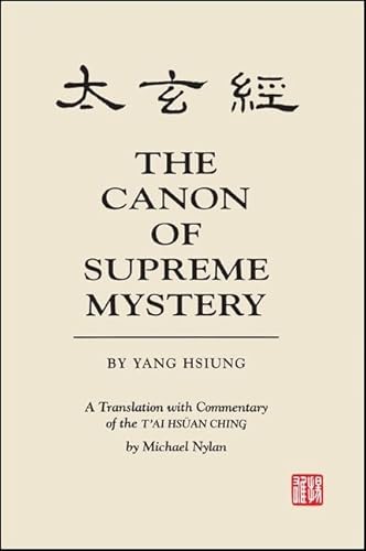 Stock image for The Canon of Supreme Mystery by Yang Hsiung: A Translation with Commentary of the T'ai hsuan ching by Michael Nylan (SUNY series in Chinese Philosophy and Culture) for sale by Books Unplugged