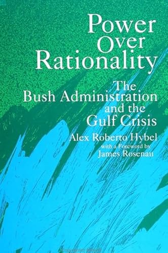 Stock image for Power Over Rationality: The Bush Administration and the Gulf Crisis (SUNY Series in The Making of Foreign Policy: Theories and Issues) for sale by Wonder Book