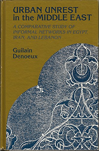 Urban Unrest in the Middle East: A Comparative Study of Informal Networks in Egypt, Iran, and Leb...