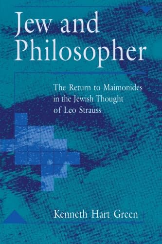 Jew and Philosopher: The Return to Maimonides in the Jewish Thought of Leo Strauss (S U N Y Series in Judaica) (9780791415665) by Green, Kenneth Hart