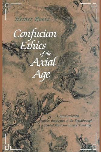 9780791416501: Confucian Ethics of the Axial Age: A Reconstruction Under the Aspect of the Breakthrough Toward Postconventional Thinking (S U N Y Series in Chinese Philosophy and Culture)