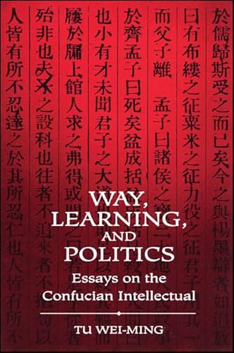 Imagen de archivo de Way, Learning and Politics: Essays on the Confucian Intellectual a la venta por Theologia Books