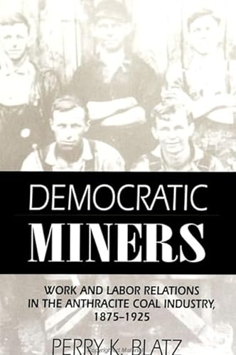 9780791418192: Democratic Miners: Work and Labor Relations in the Anthracite Coal Industry, 1875-1925 (SUNY series in American Labor History)
